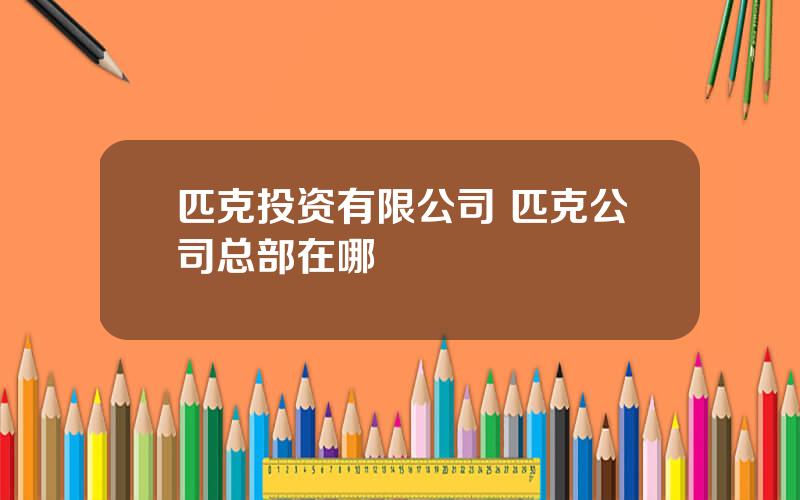 匹克投资有限公司 匹克公司总部在哪